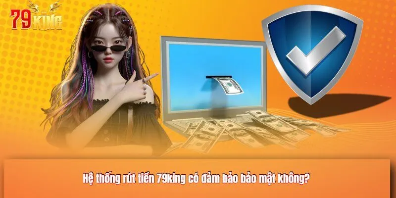 Hệ thống rút tiền có đảm bảo bảo mật không? 