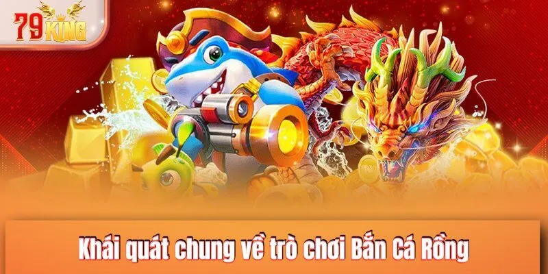 Khái quát chung về trò chơi Bắn Cá Rồng