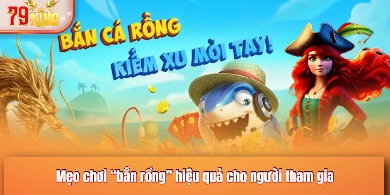 Mẹo chơi “bắn rồng” hiệu quả cho người tham gia